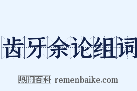 齿牙余论组词是什么意思的图片
